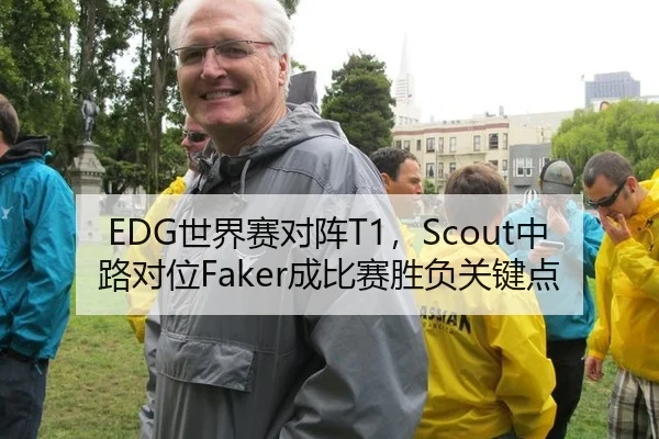 EDG世界赛对阵T1，Scout中路对位Faker成比赛胜负关键点