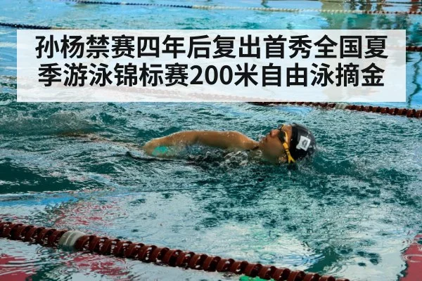 孙杨禁赛四年后复出首秀全国夏季游泳锦标赛200米自由泳摘金